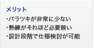 メリット　バラツキが非常に少ない・熟練がそれほど必要無い・設計段階で仕様検討が可能